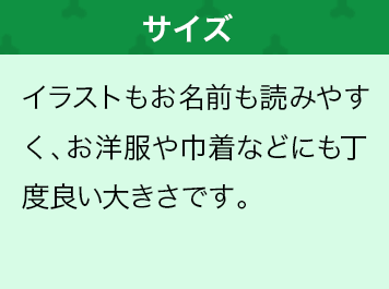 イラストもお名前も読みやすく、お洋服や巾着などにも丁度良い大きさです。